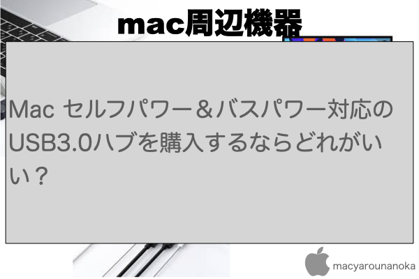 Mac セルフパワー＆バスパワー対応のUSB3.0ハブを購入するならどれがいい？のイメージ
