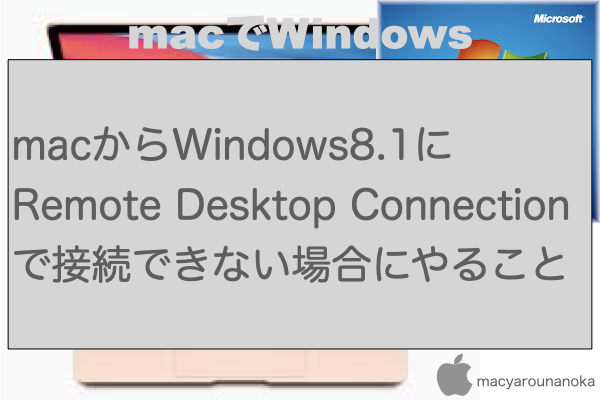 macからWindows8.1にRemote Desktop Connectionで接続できない場合にやることのイメージ