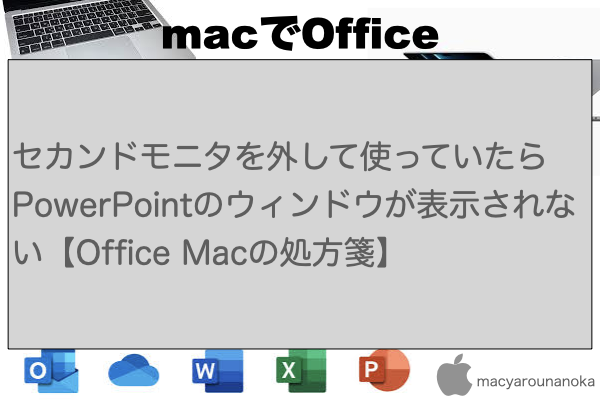セカンドモニタを外して使っていたらPowerPointのウィンドウが表示されない【Office Macの処方箋】のイメージ