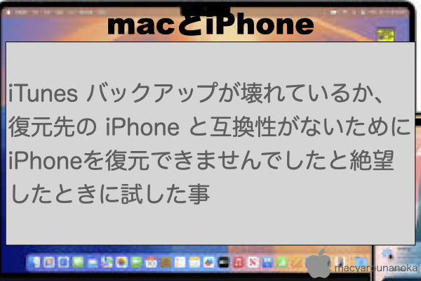 iTunes バックアップが壊れているか、復元先の iPhone と互換性がないために iPhoneを復元できませんでしたと絶望したときに試した事のイメージ