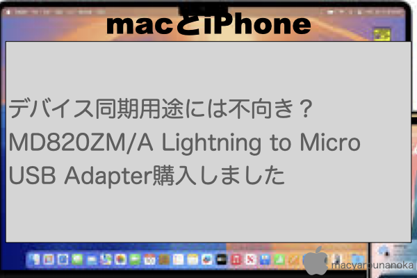 デバイス同期用途には不向き？MD820ZM/A Lightning to Micro USB Adapter購入しましたのイメージ