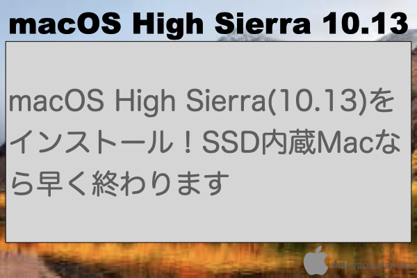 macOS High Sierra(10.13)をインストール！SSD内蔵Macなら早く終わりますのイメージ