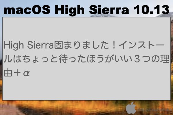 High Sierra固まりました！インストールはちょっと待ったほうがいい３つの理由＋αのイメージ