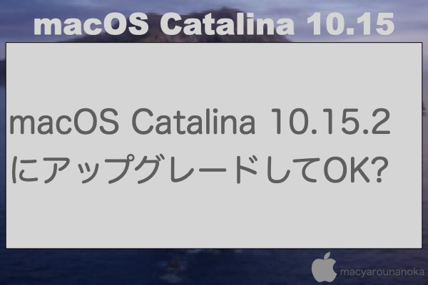 macOS Catalina 10.15.2にアップグレードしてOK?のイメージ