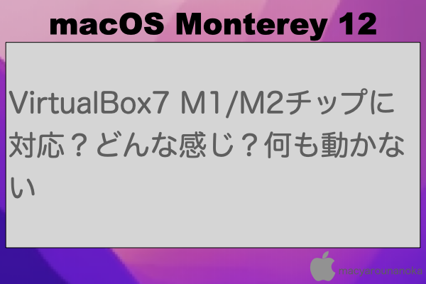 VirtualBox7 M1/M2チップに対応？どんな感じ？何も動かないのイメージ