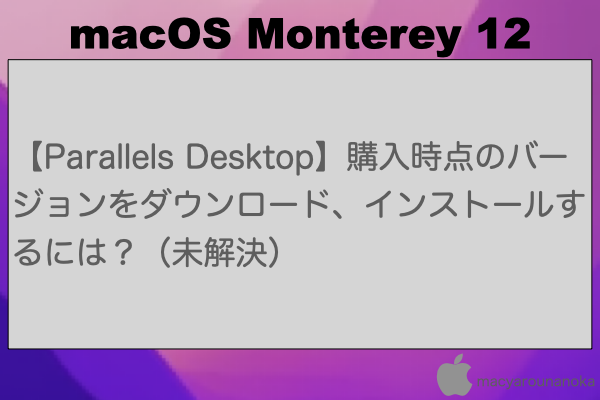 【Parallels Desktop】購入時点のバージョンをダウンロード、インストールするには？（未解決）のイメージ