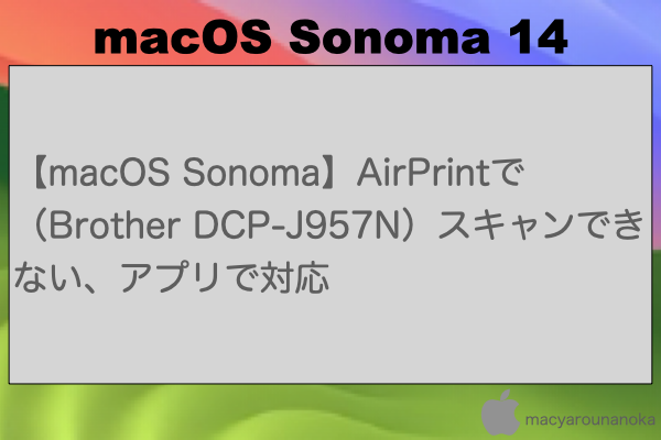 【macOS Sonoma】AirPrintで（Brother DCP-J957N）スキャンできない、アプリで対応のイメージ
